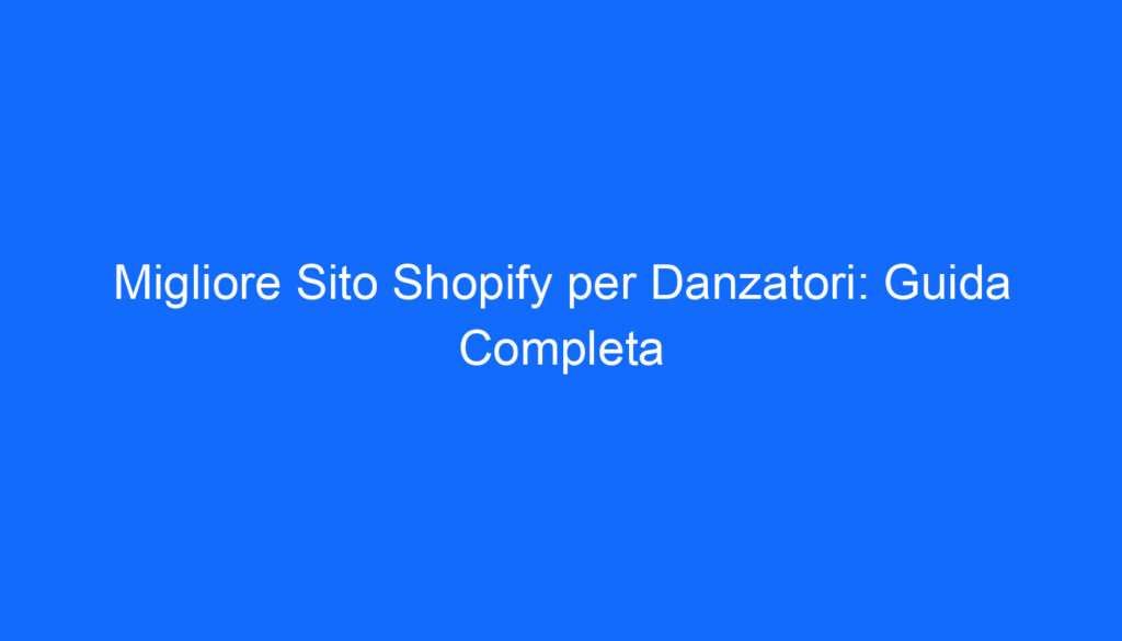 Migliore Sito Shopify per Danzatori: Guida Completa
