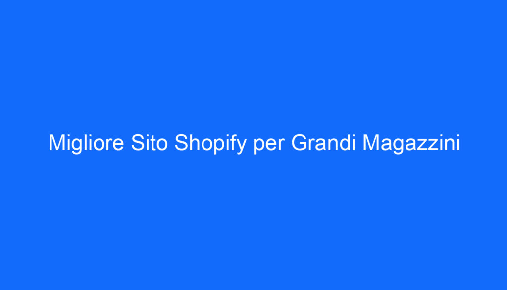 Migliore Sito Shopify per Grandi Magazzini