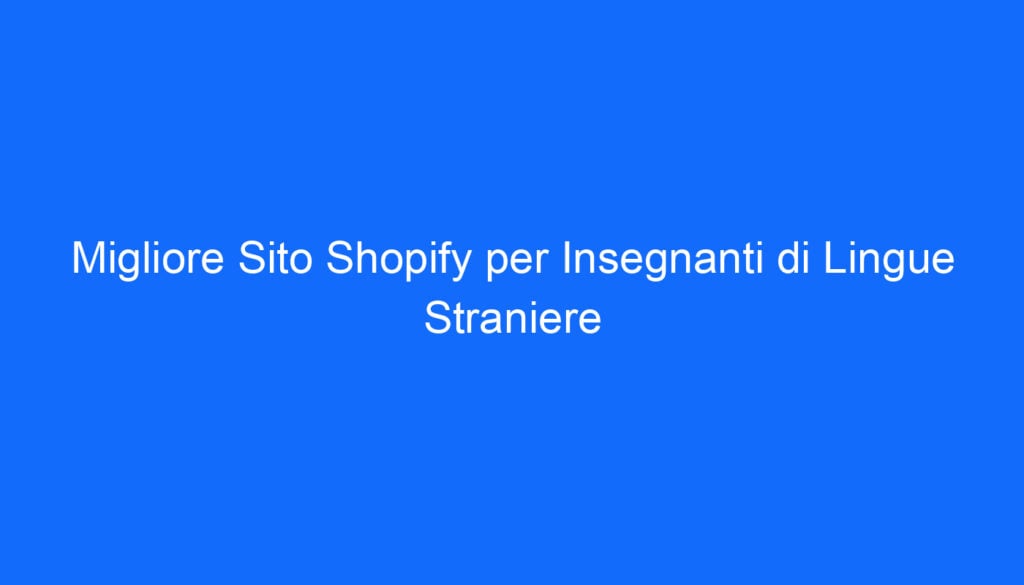 Migliore Sito Shopify per Insegnanti di Lingue Straniere