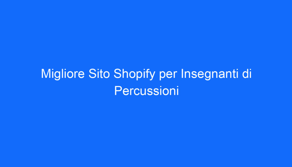 Migliore Sito Shopify per Insegnanti di Percussioni
