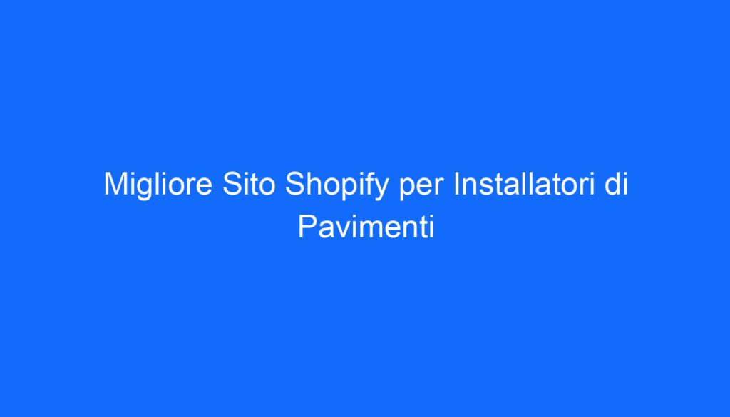 migliore sito shopify per installatori di pavimenti