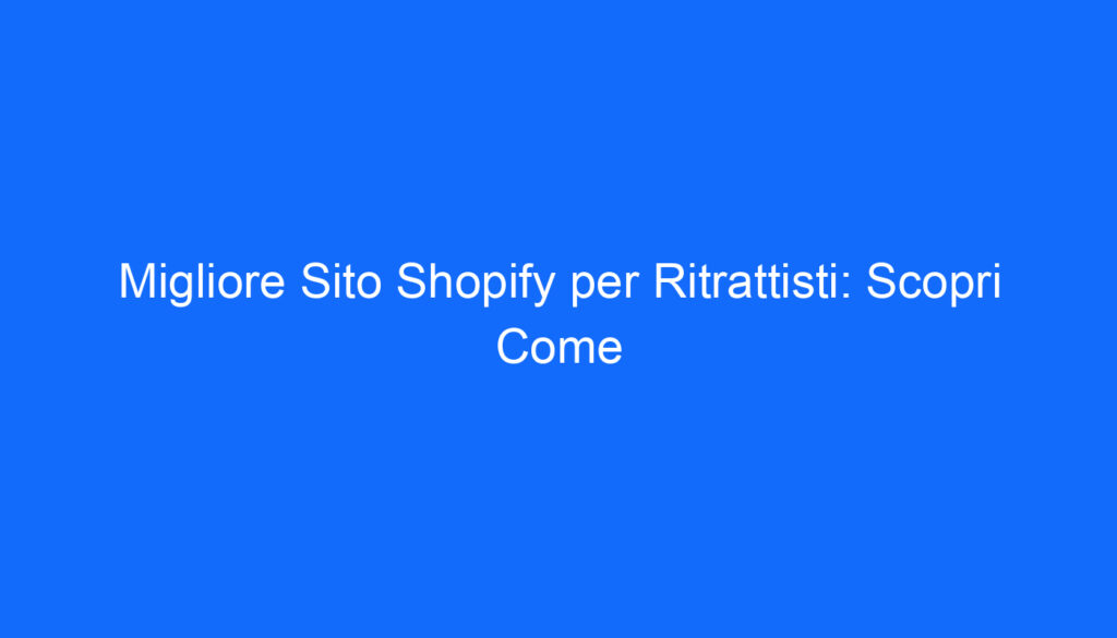 migliore sito shopify per ritrattisti scopri come