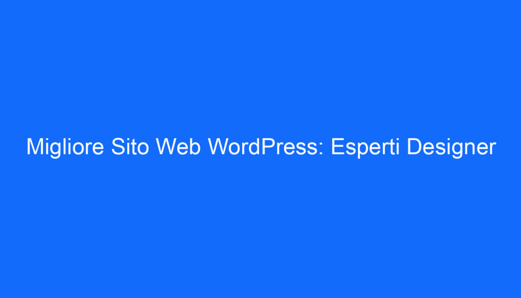 Migliore Sito Web WordPress: Esperti Designer