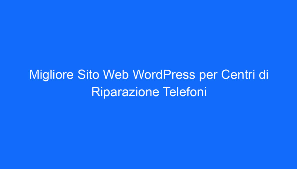 Migliore Sito Web WordPress per Centri di Riparazione Telefoni