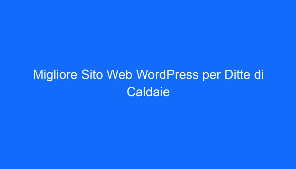 Migliore Sito Web WordPress per Ditte di Caldaie