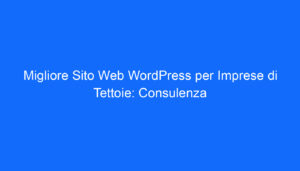 Migliore Sito Web WordPress per Imprese di Tettoie: Consulenza