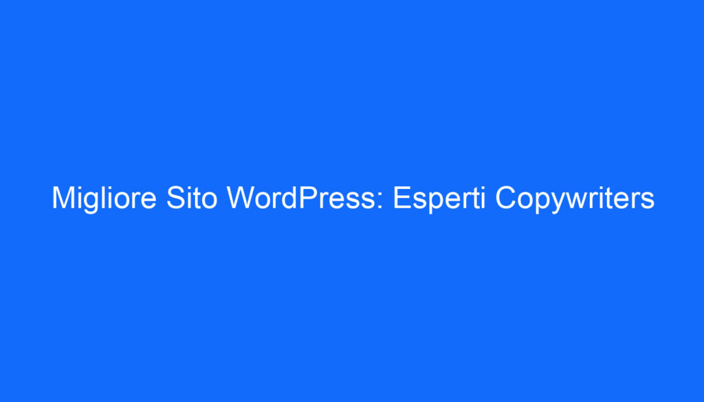 Migliore Sito WordPress: Esperti Copywriters
