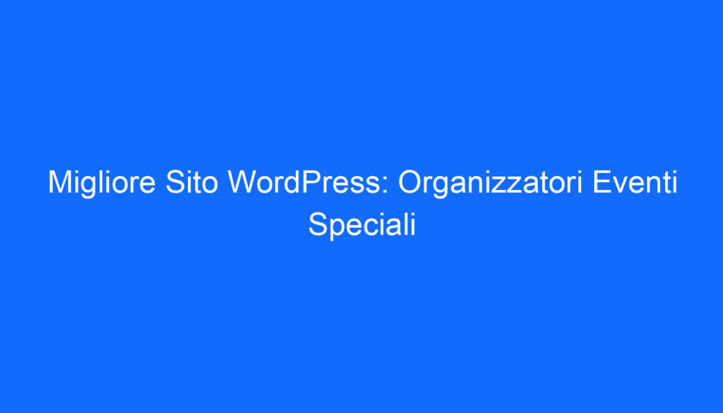 Migliore Sito WordPress: Organizzatori Eventi Speciali