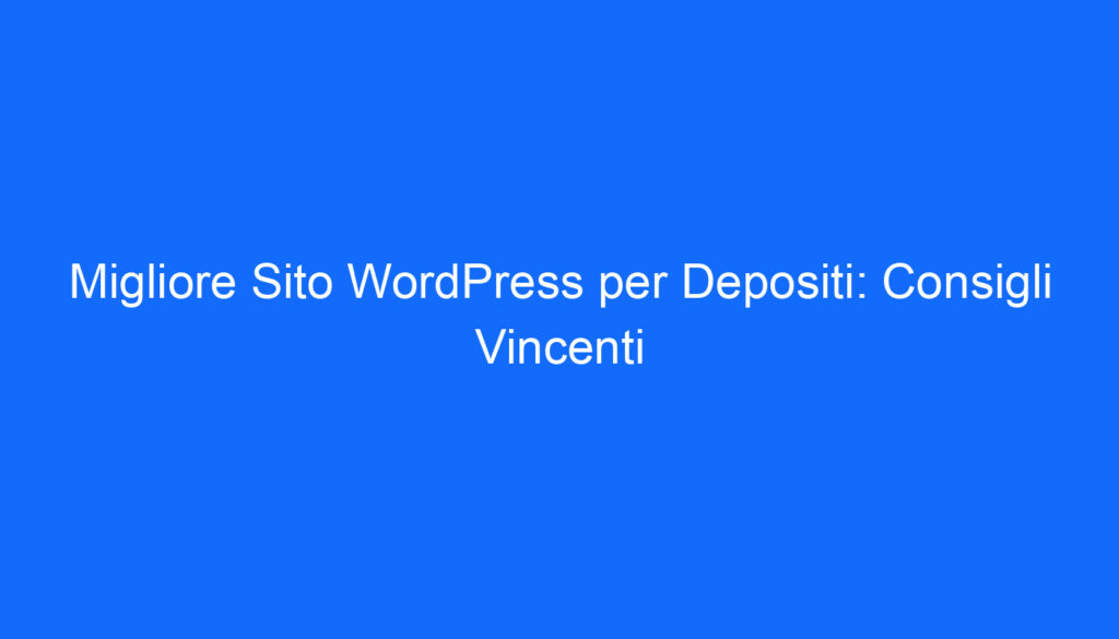 migliore sito wordpress per depositi consigli vincenti