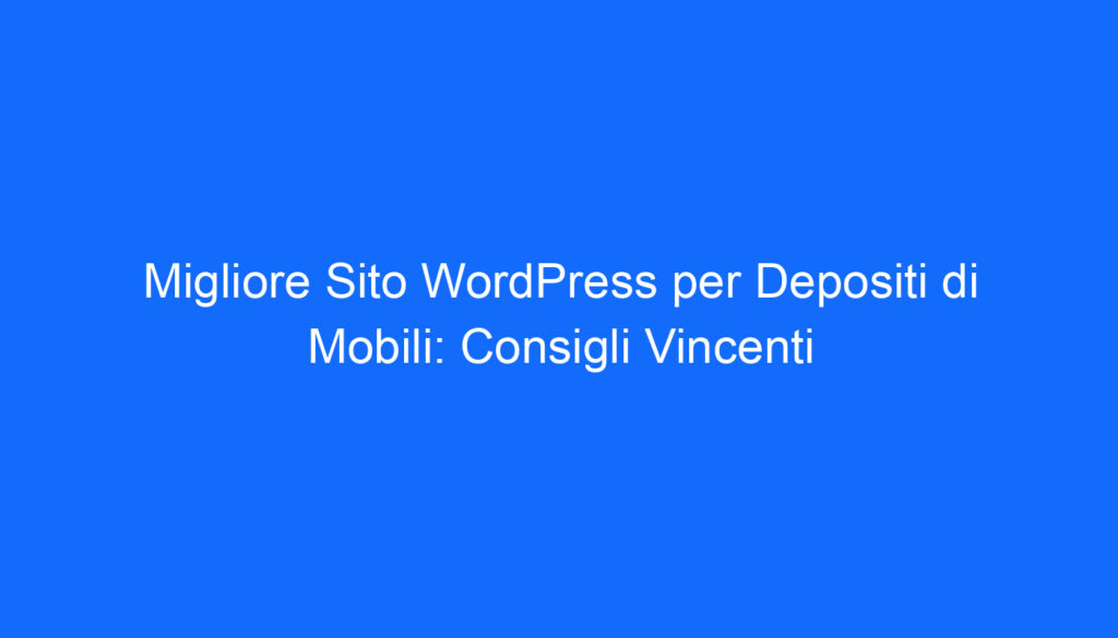 migliore sito wordpress per depositi di mobili consigli vincenti