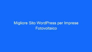 Migliore Sito WordPress per Imprese Fotovoltaico