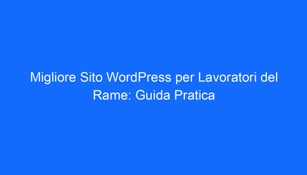 migliore sito wordpress per lavoratori del rame guida pratica