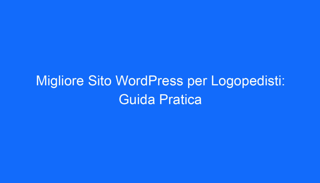 Migliore Sito WordPress per Logopedisti: Guida Pratica