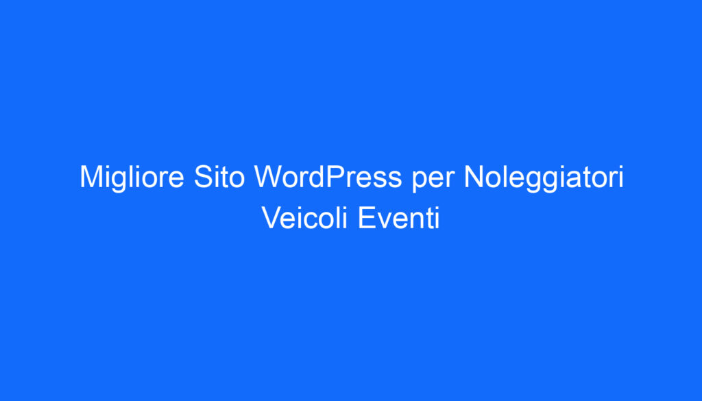 Migliore Sito WordPress per Noleggiatori Veicoli Eventi