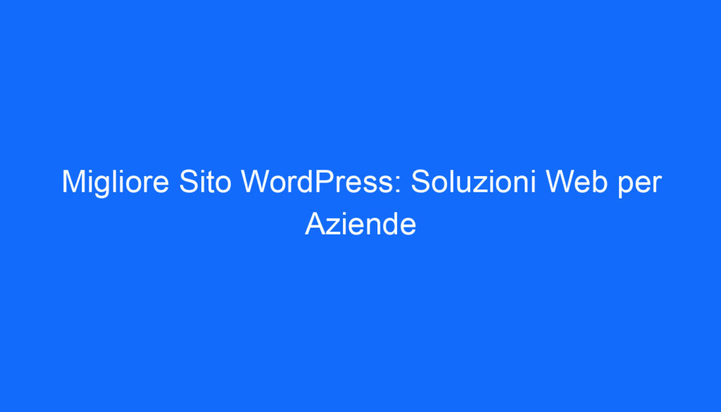 migliore sito wordpress soluzioni web per aziende