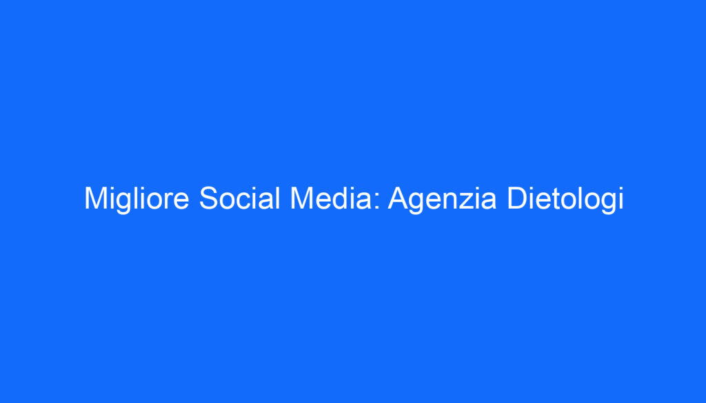 Migliore Social Media: Agenzia Dietologi