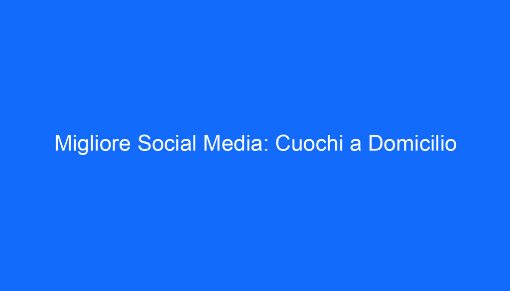 Migliore Social Media: Cuochi a Domicilio
