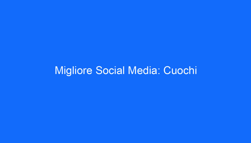 Migliore Social Media: Cuochi
