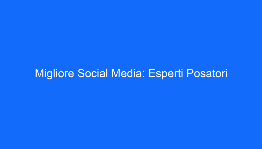 migliore social media esperti posatori