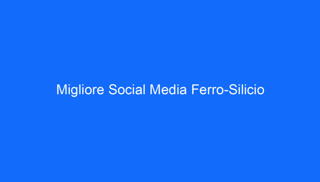 Migliore Social Media Ferro Silicio