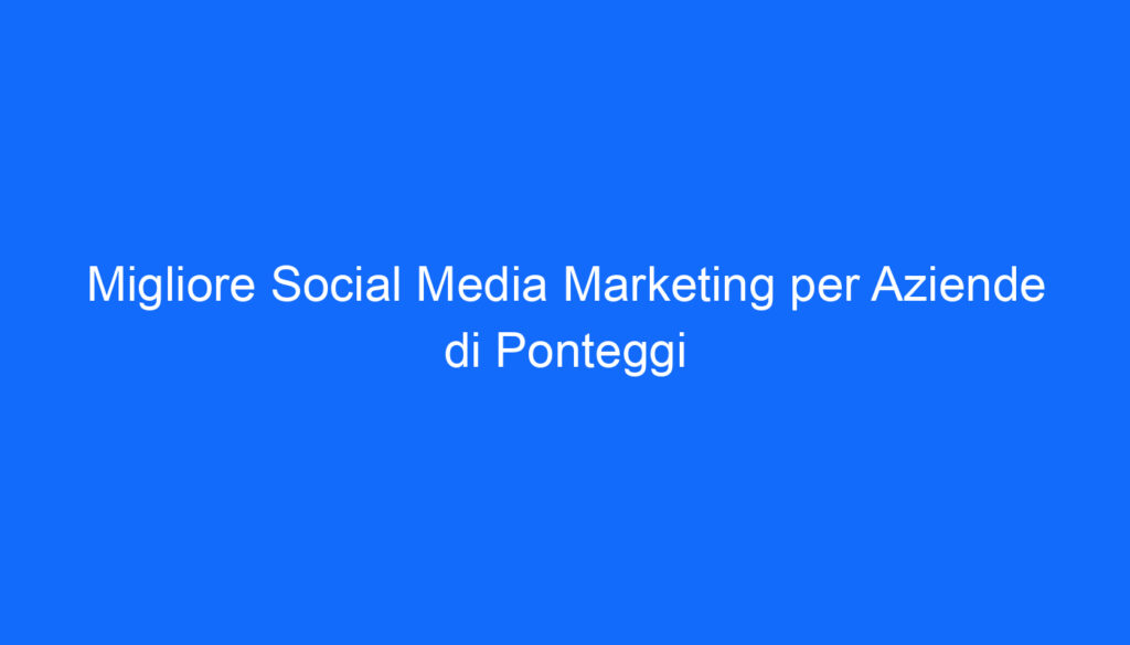 migliore social media marketing per aziende di ponteggi