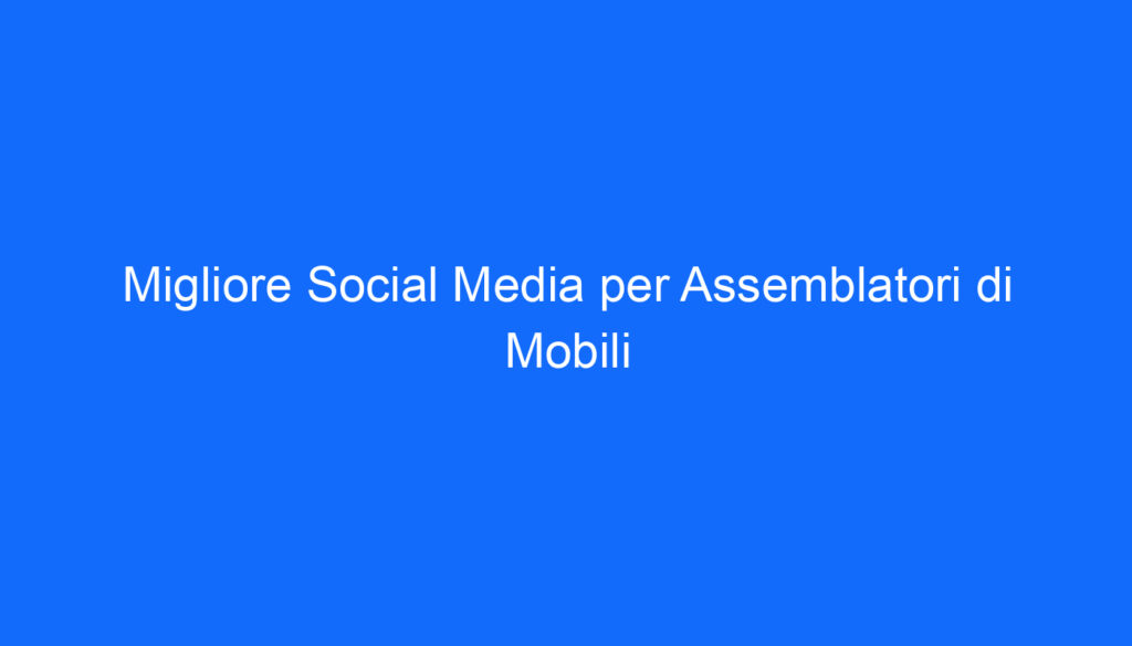 migliore social media per assemblatori di mobili