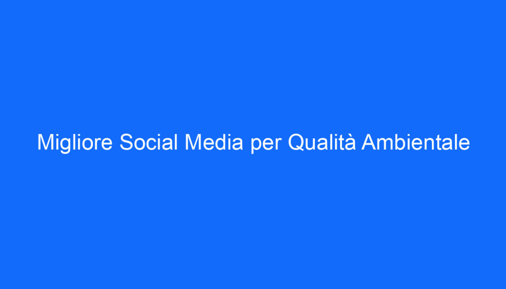 migliore social media per qualita ambientale