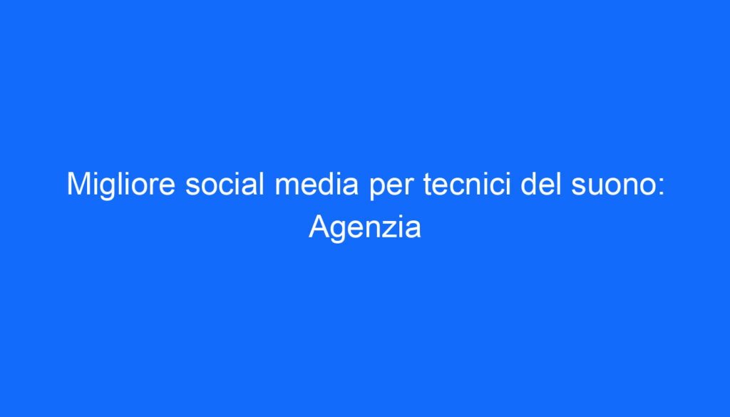 Migliore social media per tecnici del suono: Agenzia