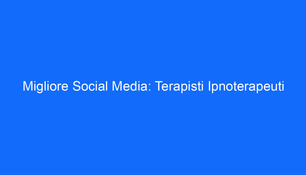 Migliore Social Media: Terapisti Ipnoterapeuti