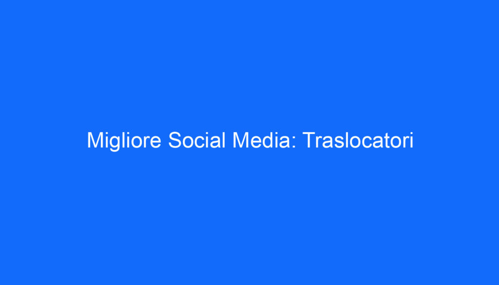 Migliore Social Media: Traslocatori