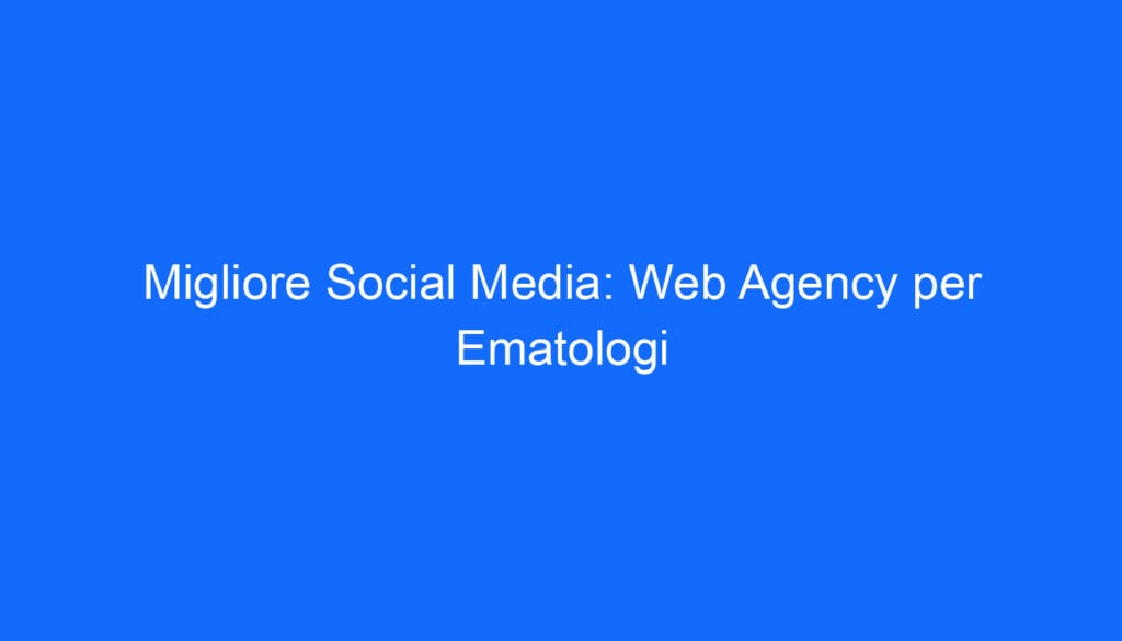 Migliore Social Media: Web Agency per Ematologi