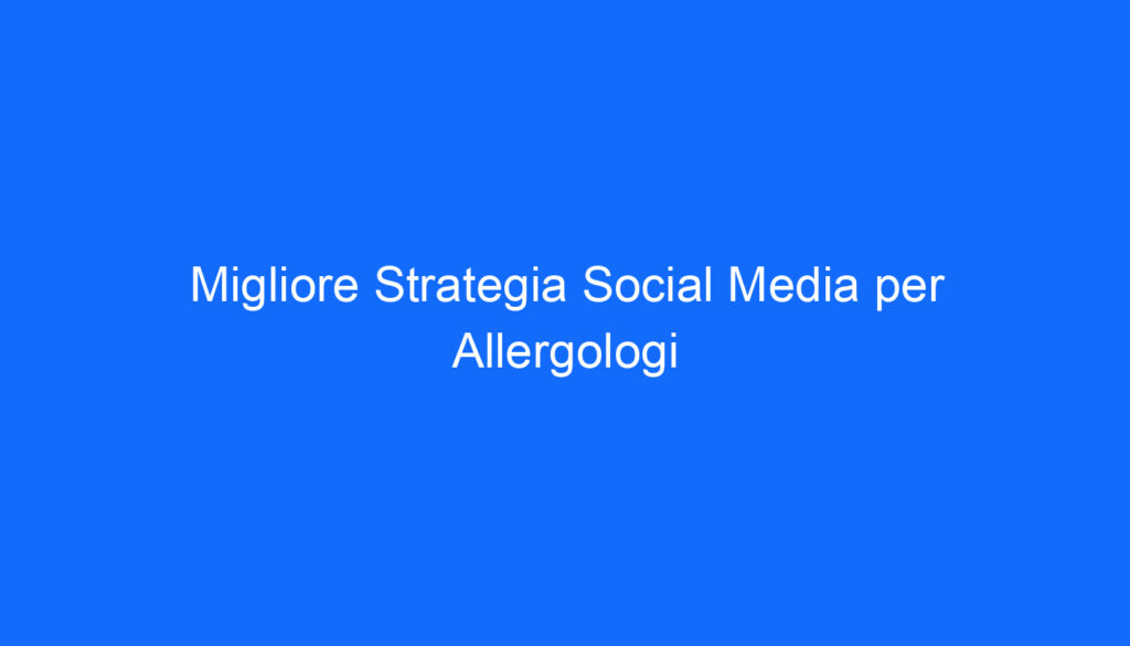 migliore strategia social media per allergologi