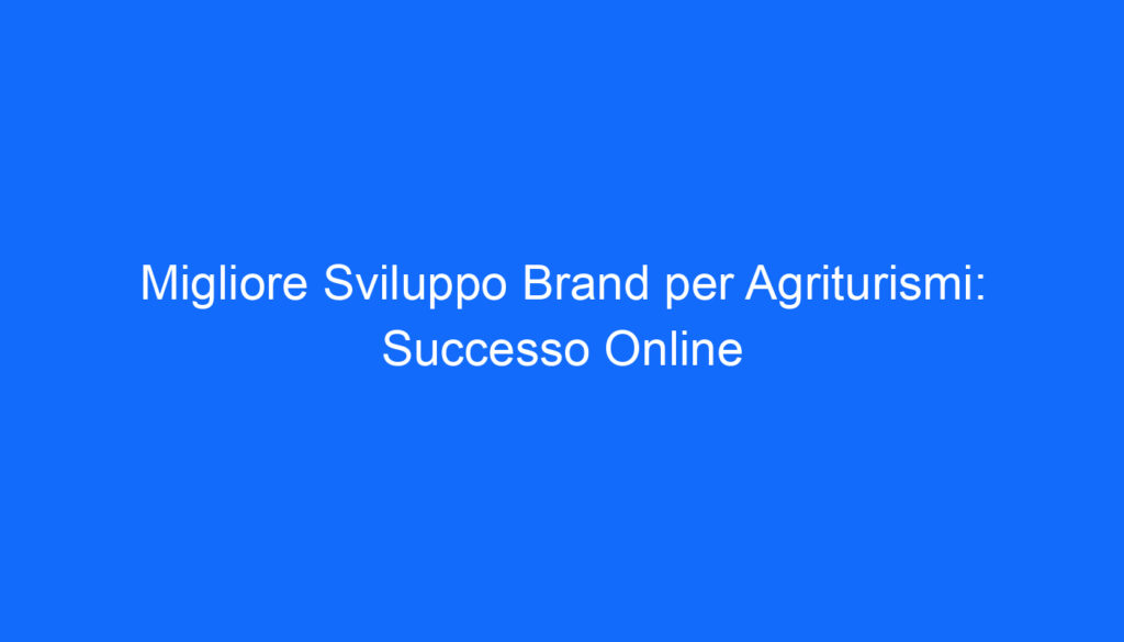 migliore sviluppo brand per agriturismi successo online
