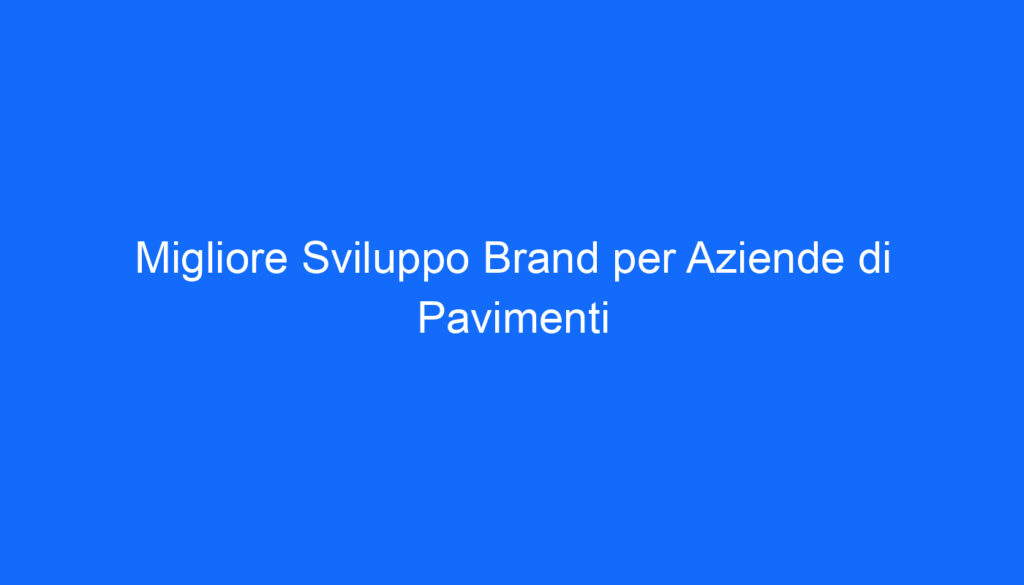 Migliore Sviluppo Brand per Aziende di Pavimenti