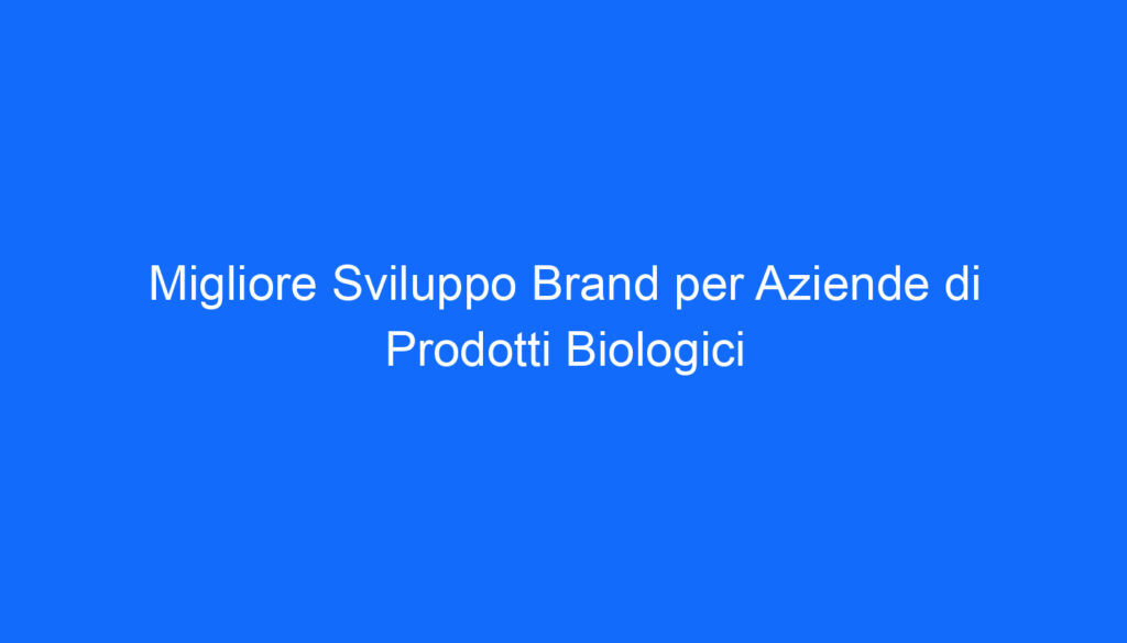 Migliore Sviluppo Brand per Aziende di Prodotti Biologici