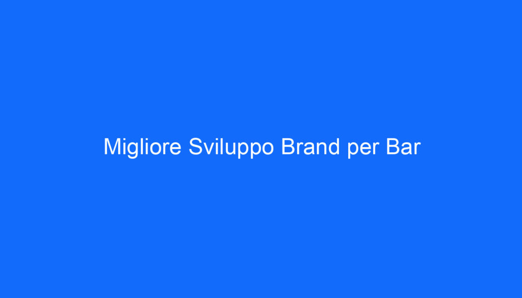migliore sviluppo brand per bar