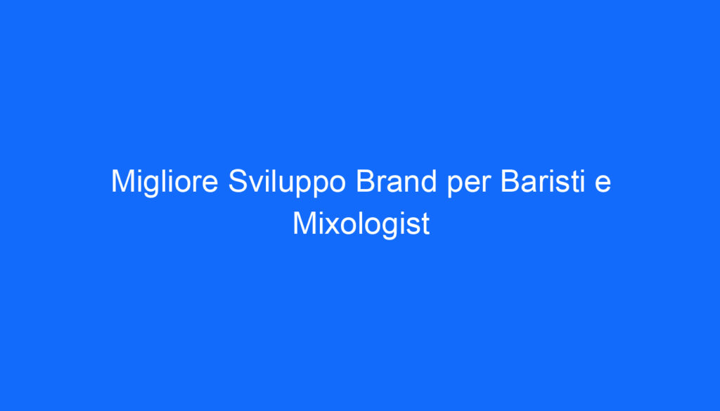 Migliore Sviluppo Brand per Baristi e Mixologist