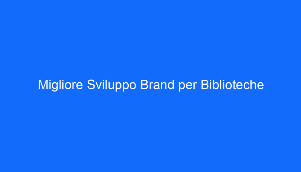 Migliore Sviluppo Brand per Biblioteche