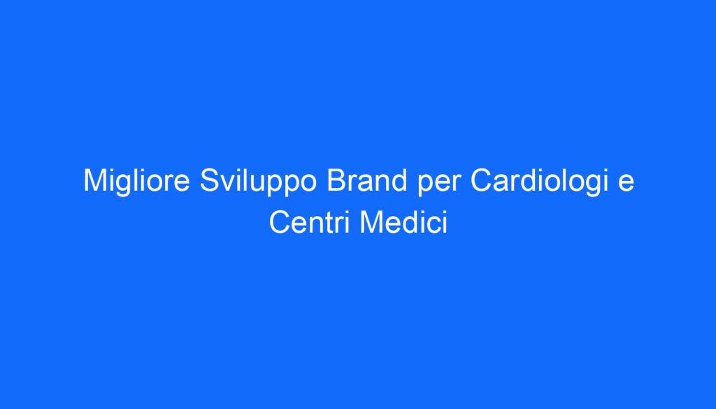 Migliore Sviluppo Brand per Cardiologi e Centri Medici