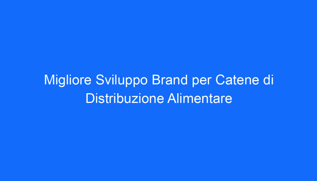 Migliore Sviluppo Brand per Catene di Distribuzione Alimentare