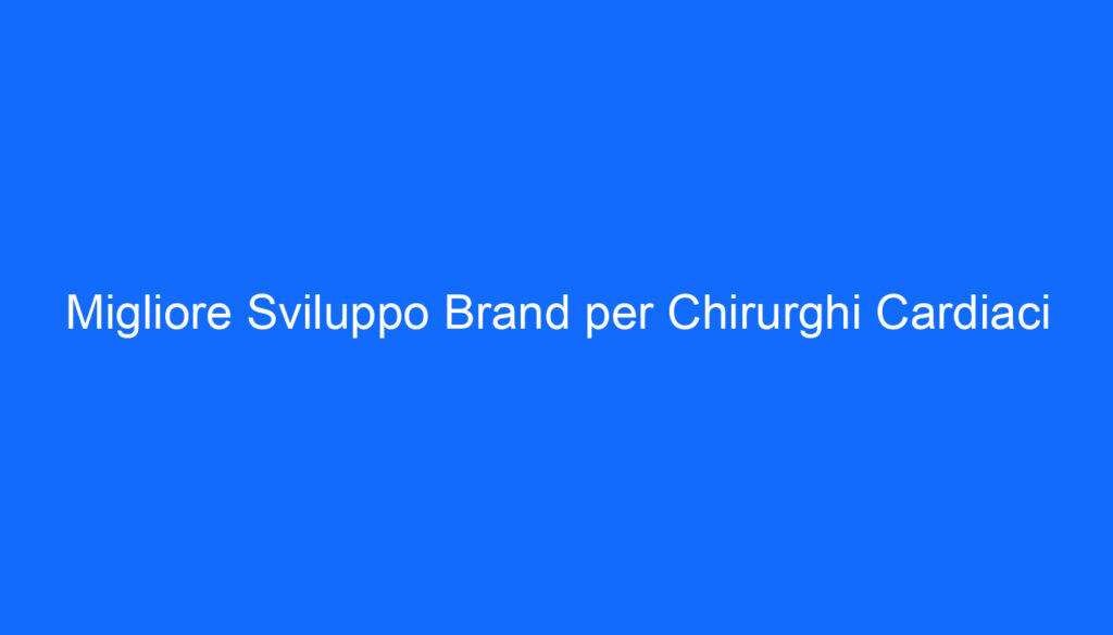 Migliore Sviluppo Brand per Chirurghi Cardiaci