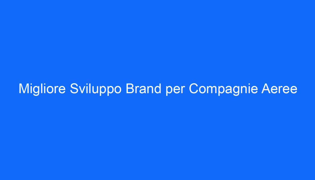 migliore sviluppo brand per compagnie aeree