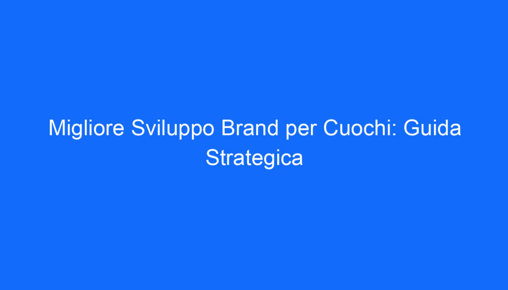 Migliore Sviluppo Brand per Cuochi: Guida Strategica