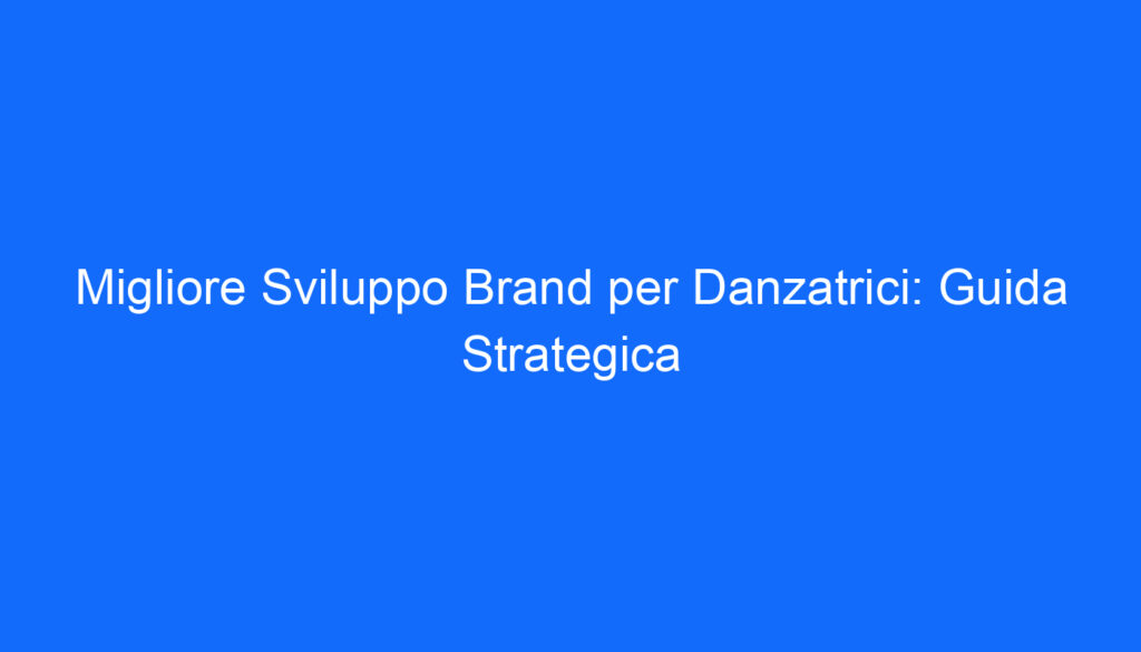 migliore sviluppo brand per danzatrici guida strategica