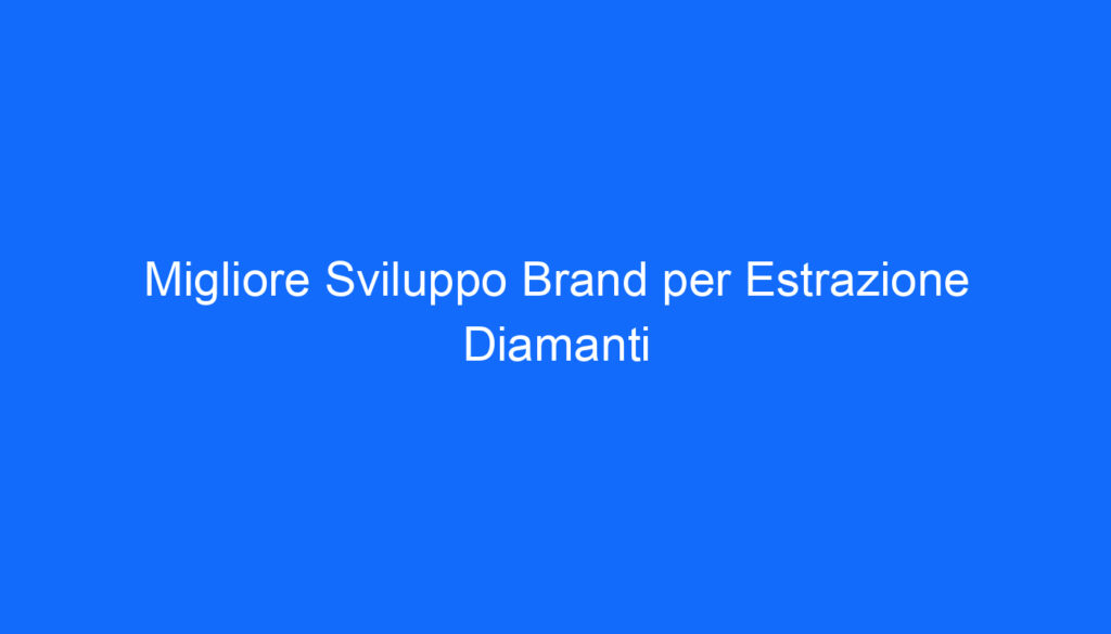 Migliore Sviluppo Brand per Estrazione Diamanti