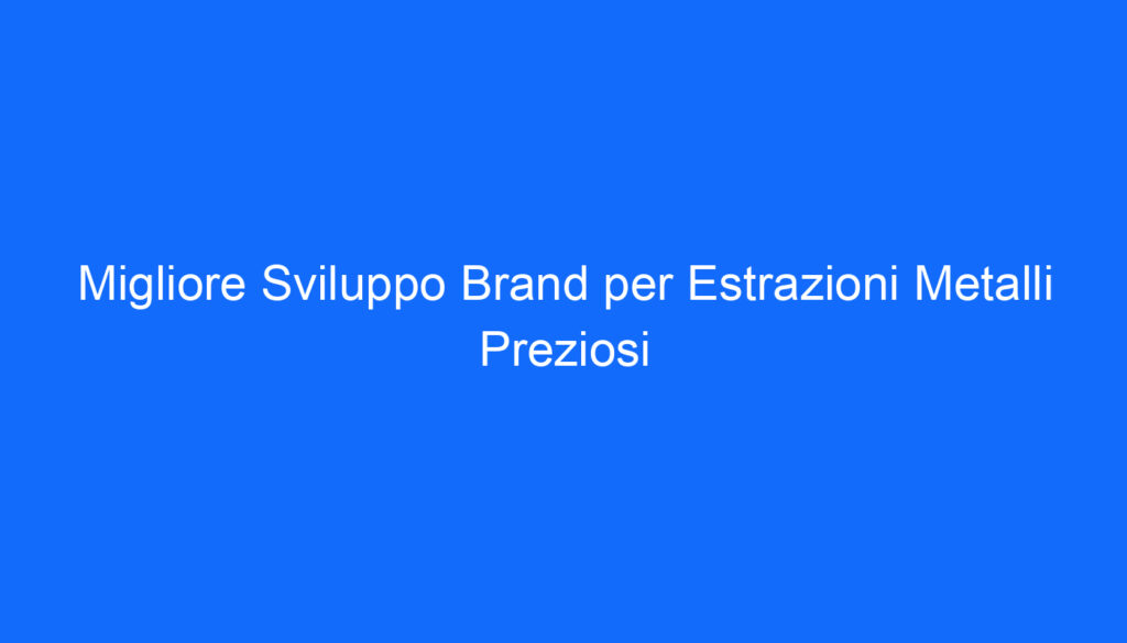 Migliore Sviluppo Brand per Estrazioni Metalli Preziosi