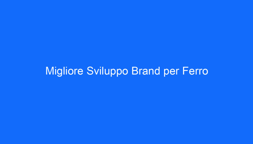 Migliore Sviluppo Brand per Ferro