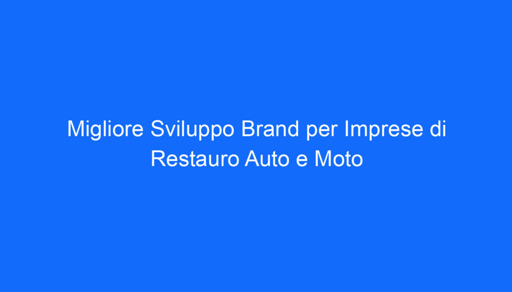 Migliore Sviluppo Brand per Imprese di Restauro Auto e Moto