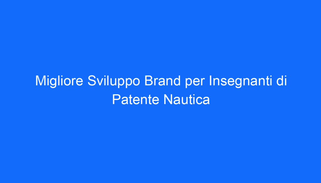 migliore sviluppo brand per insegnanti di patente nautica