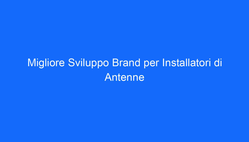 migliore sviluppo brand per installatori di antenne